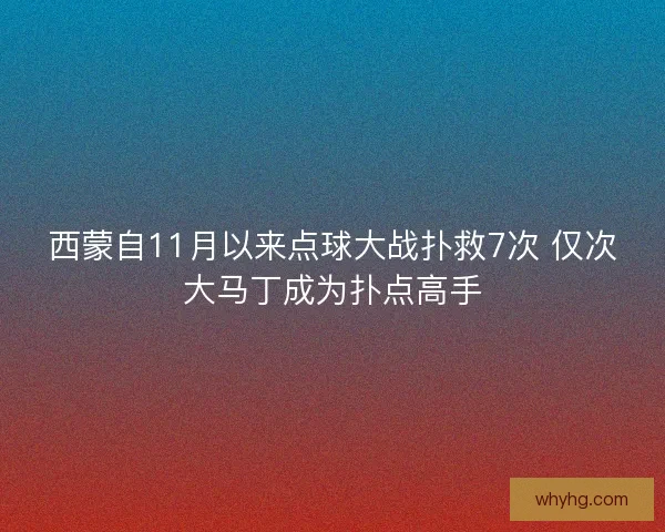 西蒙自11月以来点球大战扑救7次 仅次大马丁成为扑点高手